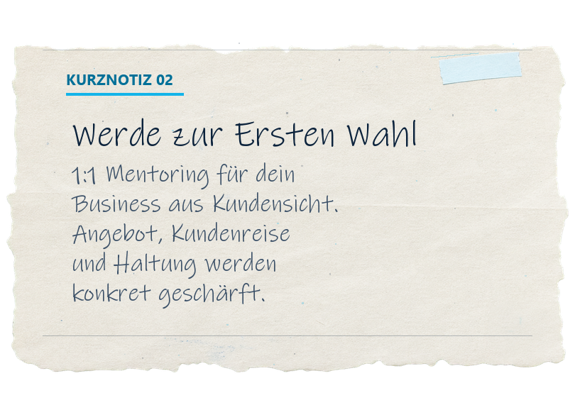 Kurznotiz: Werde zur Ersten Wahl ist ein 1:1 Mentoring für dein Business aus Kundensicht. Angebot, Kundenreise und Haltung werden konkret geschärft.