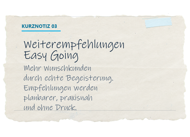 Kurznotiz: Weiterempfehlungen Easy Going hilft bei mehr Wunschkunden durch echte Begeisterung. Empfehlungen werden planbarer, praxisnah und ohne Druck.